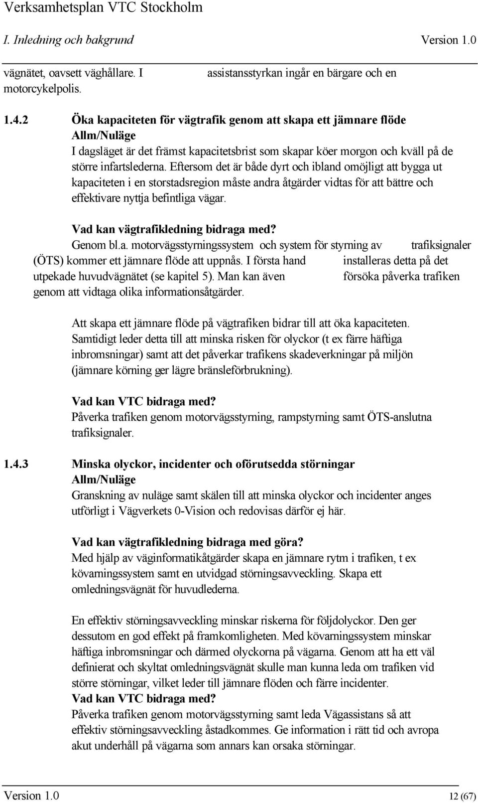 Eftersom det är både dyrt och ibland omöjligt att bygga ut kapaciteten i en storstadsregion måste andra åtgärder vidtas för att bättre och effektivare nyttja befintliga vägar.