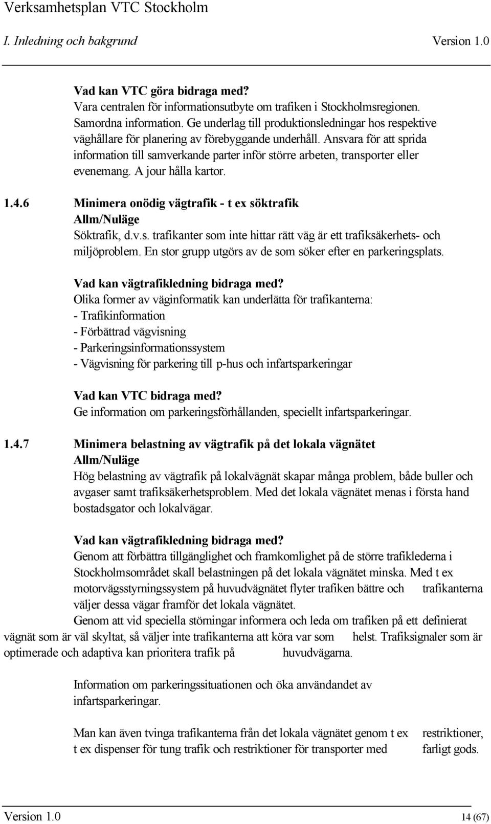 Ansvara för att sprida information till samverkande parter inför större arbeten, transporter eller evenemang. A jour hålla kartor. 1.4.