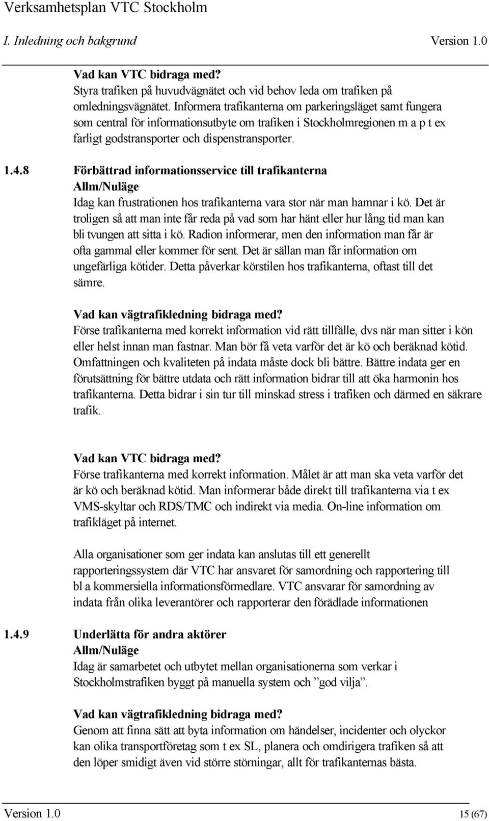 8 Förbättrad informationsservice till trafikanterna Allm/Nuläge Idag kan frustrationen hos trafikanterna vara stor när man hamnar i kö.