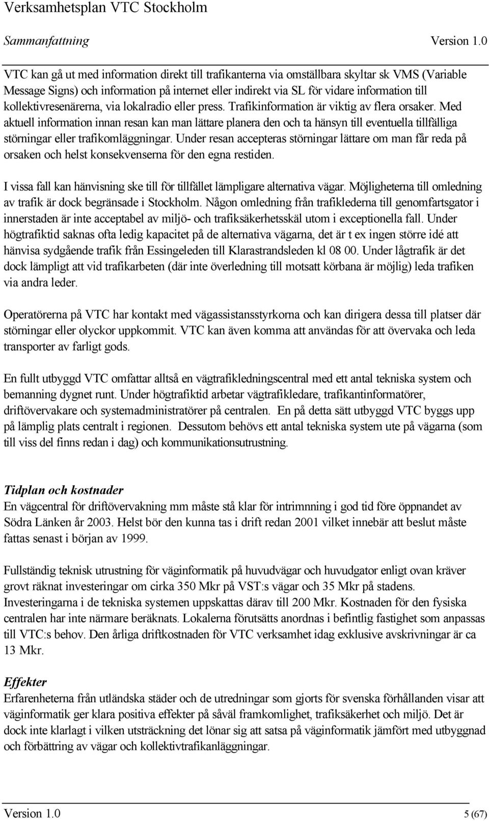 kollektivresenärerna, via lokalradio eller press. Trafikinformation är viktig av flera orsaker.