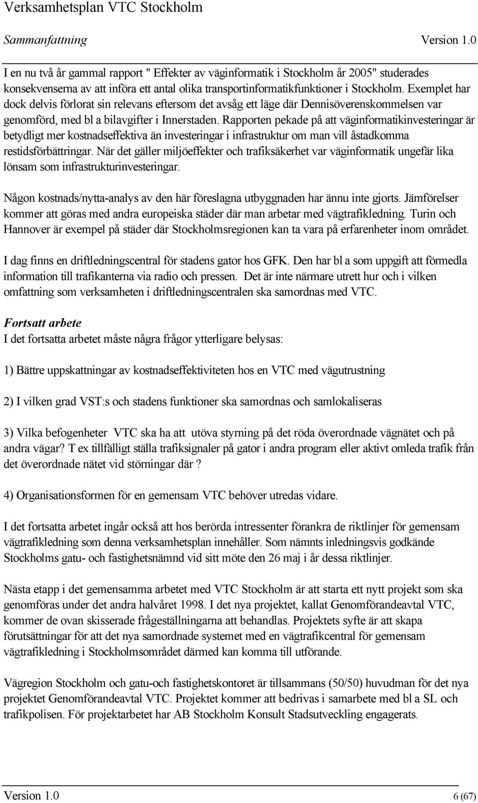 Exemplet har dock delvis förlorat sin relevans eftersom det avsåg ett läge där Dennisöverenskommelsen var genomförd, med bl a bilavgifter i Innerstaden.