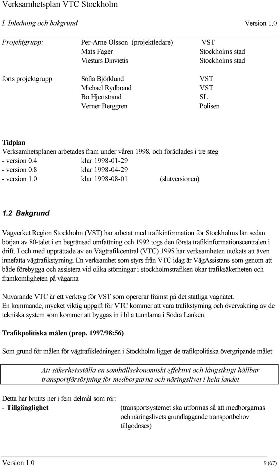 Berggren Polisen Tidplan Verksamhetsplanen arbetades fram under våren 1998, och förädlades i tre steg - version 0.4 klar 1998-01-29 - version 0.8 klar 1998-04-29 - version 1.