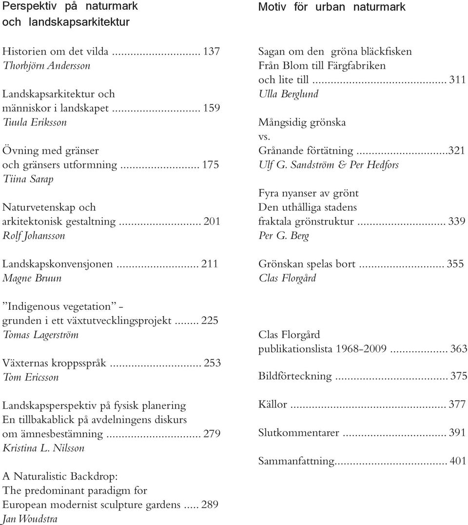 .. 211 Magne Bruun Indigenous vegetation - grunden i ett växtutvecklingsprojekt... 225 Tomas Lagerström Växternas kroppsspråk.