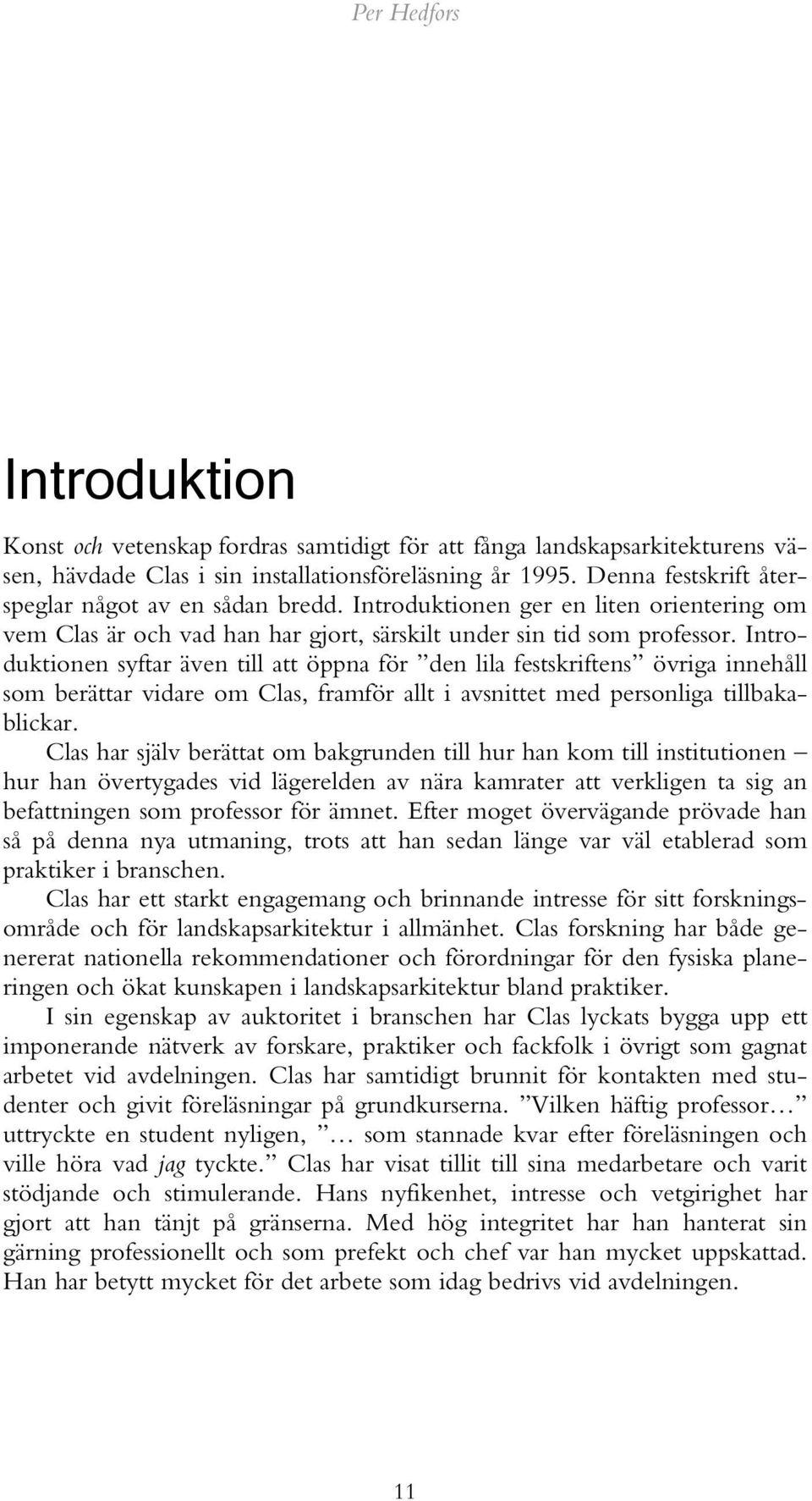 Introduktionen syftar även till att öppna för den lila festskriftens övriga innehåll som berättar vidare om Clas, framför allt i avsnittet med personliga tillbakablickar.