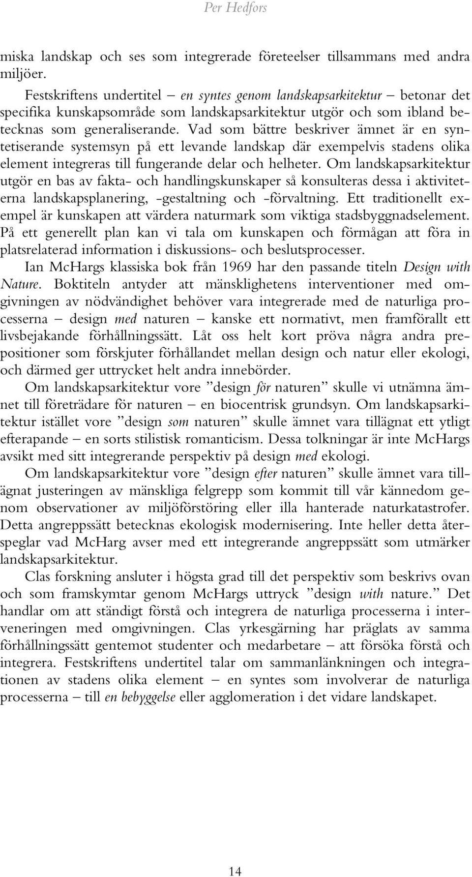 Vad som bättre beskriver ämnet är en syntetiserande systemsyn på ett levande landskap där exempelvis stadens olika element integreras till fungerande delar och helheter.