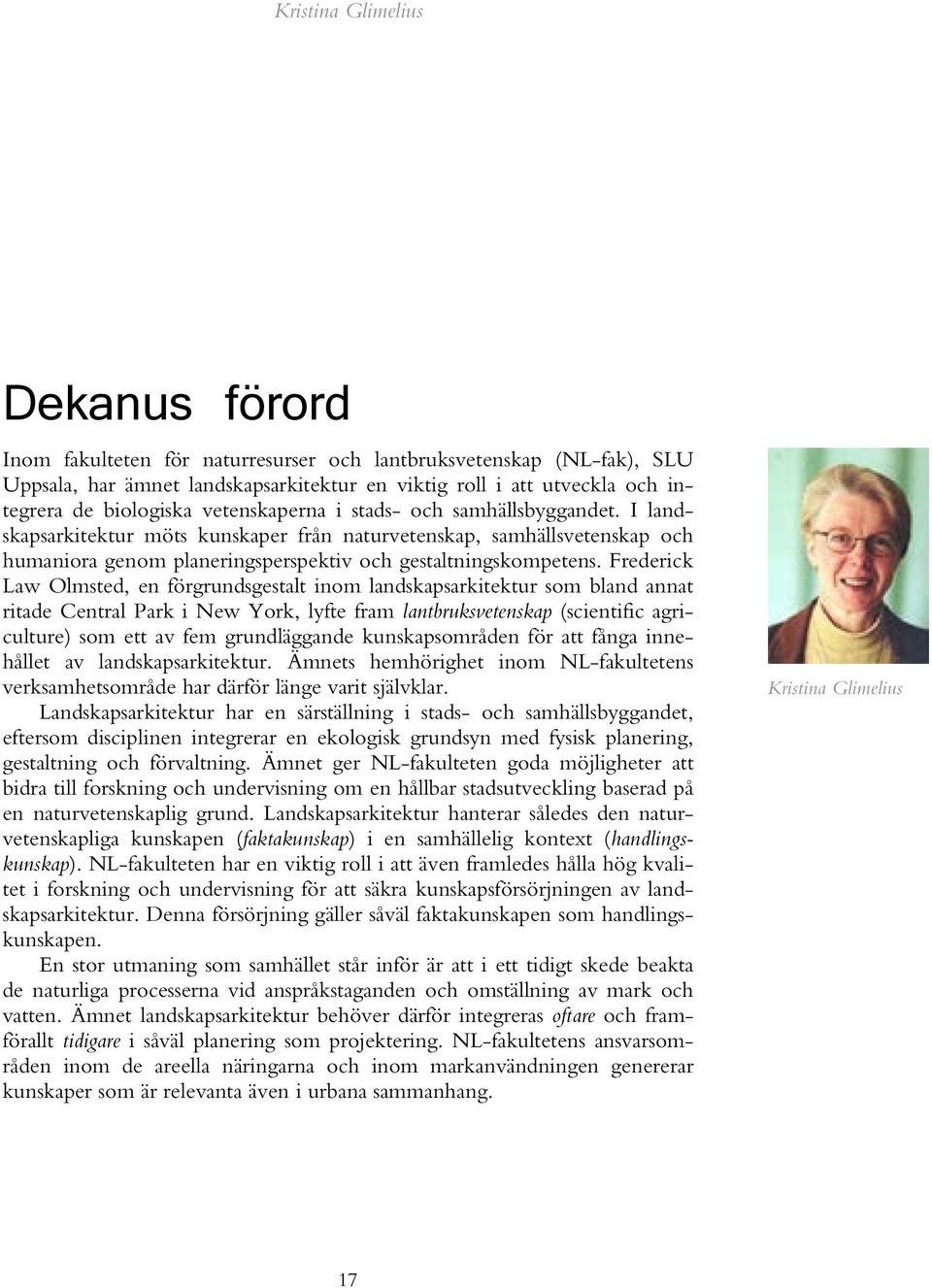 Frederick Law Olmsted, en förgrundsgestalt inom landskapsarkitektur som bland annat ritade Central Park i New York, lyfte fram lantbruksvetenskap (scientific agriculture) som ett av fem grundläggande