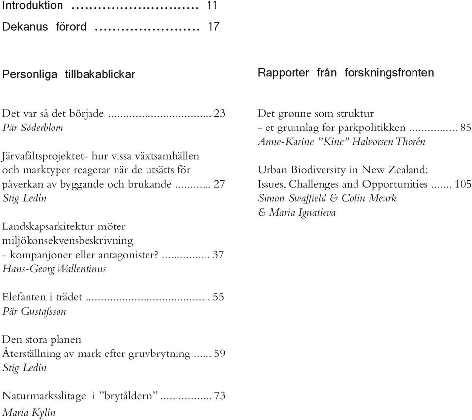 .. 27 Stig Ledin Landskapsarkitektur möter miljökonsekvensbeskrivning - kompanjoner eller antagonister?... 37 Hans-Georg Wallentinus Det grønne som struktur - et grunnlag for parkpolitikken.