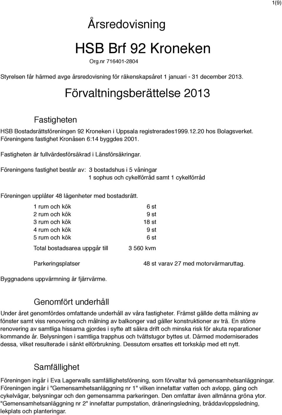 Fastigheten är fullvärdesförsäkrad i Länsförsäkringar.