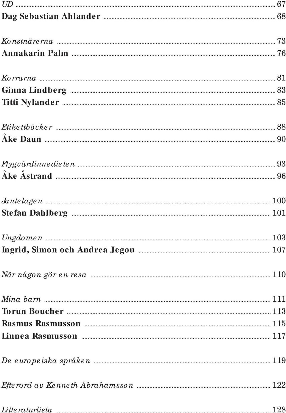 .. 101 Ungdomen... 103 Ingrid, Simon och Andrea Jegou... 107 När någon gör en resa... 110 Mina barn... 111 Torun Boucher.