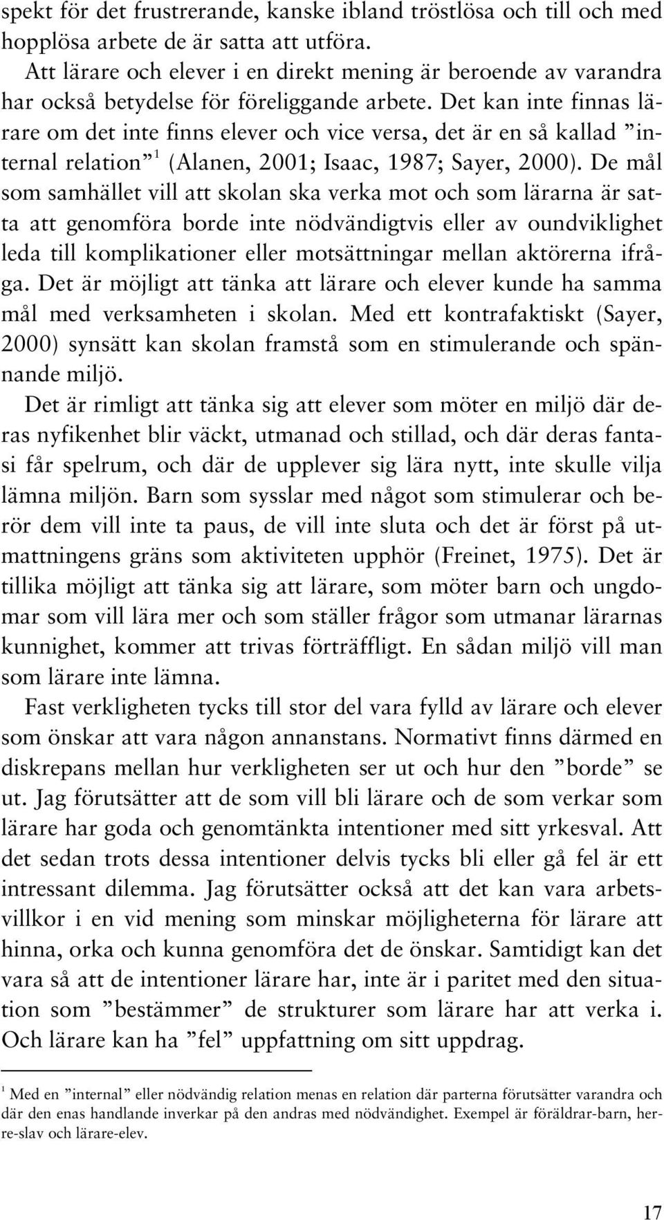 Det kan inte finnas lärare om det inte finns elever och vice versa, det är en så kallad internal relation 1 (Alanen, 2001; Isaac, 1987; Sayer, 2000).