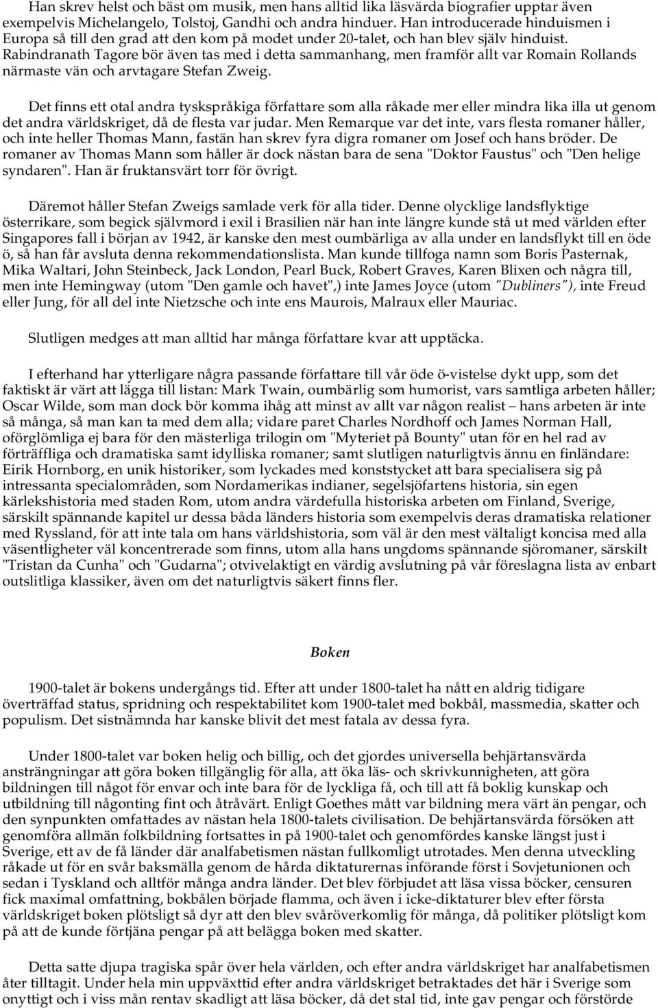 Rabindranath Tagore bör även tas med i detta sammanhang, men framför allt var Romain Rollands närmaste vän och arvtagare Stefan Zweig.