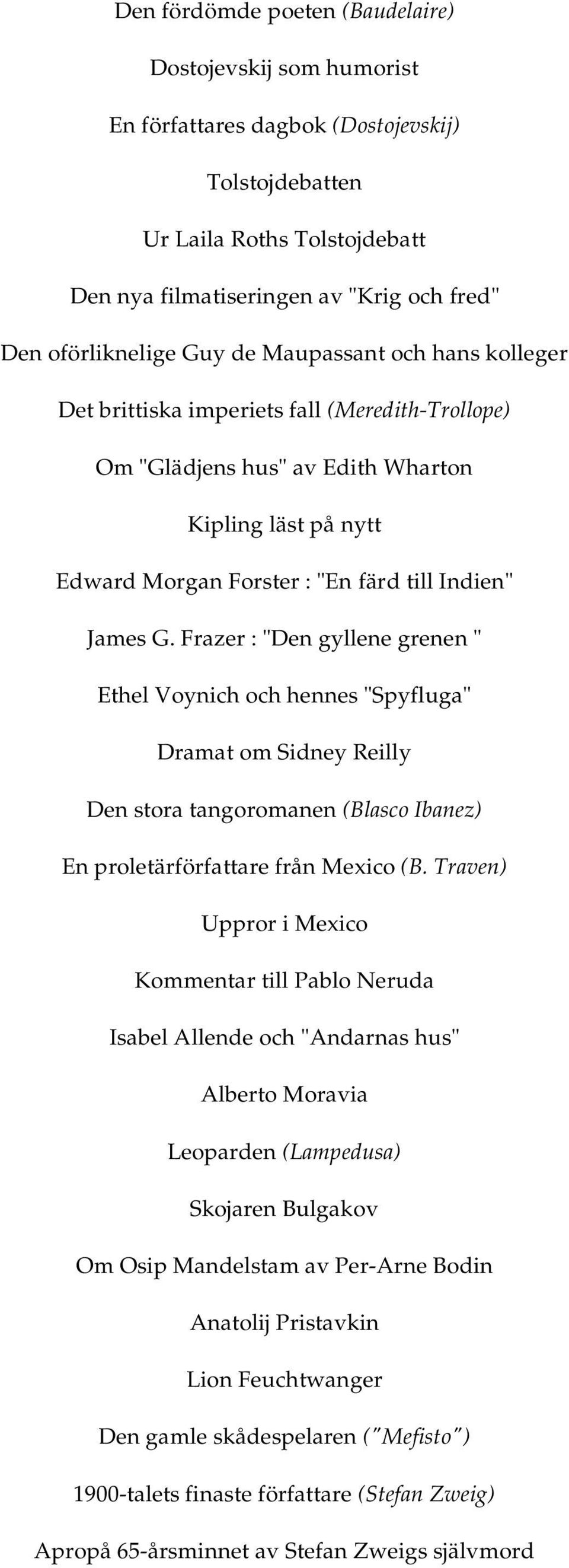 Indien" James G. Frazer : "Den gyllene grenen " Ethel Voynich och hennes "Spyfluga" Dramat om Sidney Reilly Den stora tangoromanen (Blasco Ibanez) En proletärförfattare från Mexico (B.