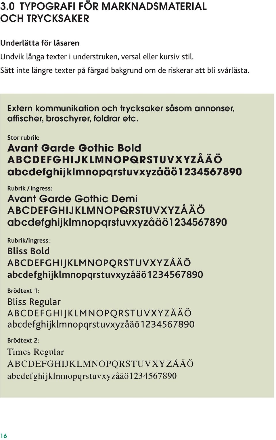 Stor rubrik: Avant Garde Gothic Bold ABCDEFGHIJKLMNOPQRSTUVXYZÅÄÖ abcdefghijklmnopqrstuvxyzåäö1234567890 Rubrik / ingress: Avant Garde Gothic Demi ABCDEFGHIJKLMNOPQRSTUVXYZÅÄÖ