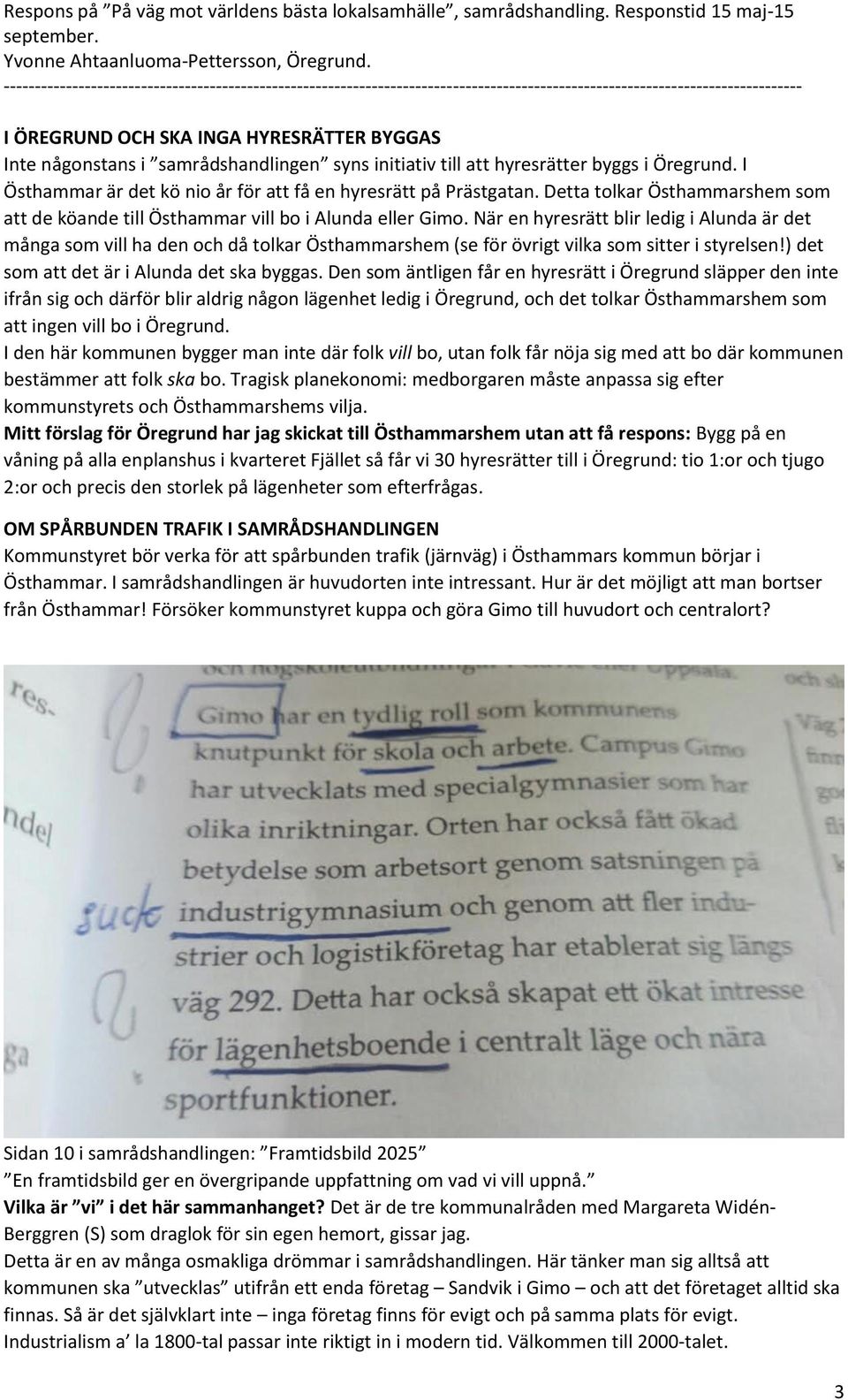 När en hyresrätt blir ledig i Alunda är det många som vill ha den och då tolkar Östhammarshem (se för övrigt vilka som sitter i styrelsen!) det som att det är i Alunda det ska byggas.