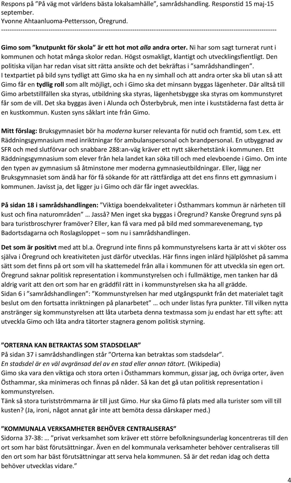 I textpartiet på bild syns tydligt att Gimo ska ha en ny simhall och att andra orter ska bli utan så att Gimo får en tydlig roll som allt möjligt, och i Gimo ska det minsann byggas lägenheter.