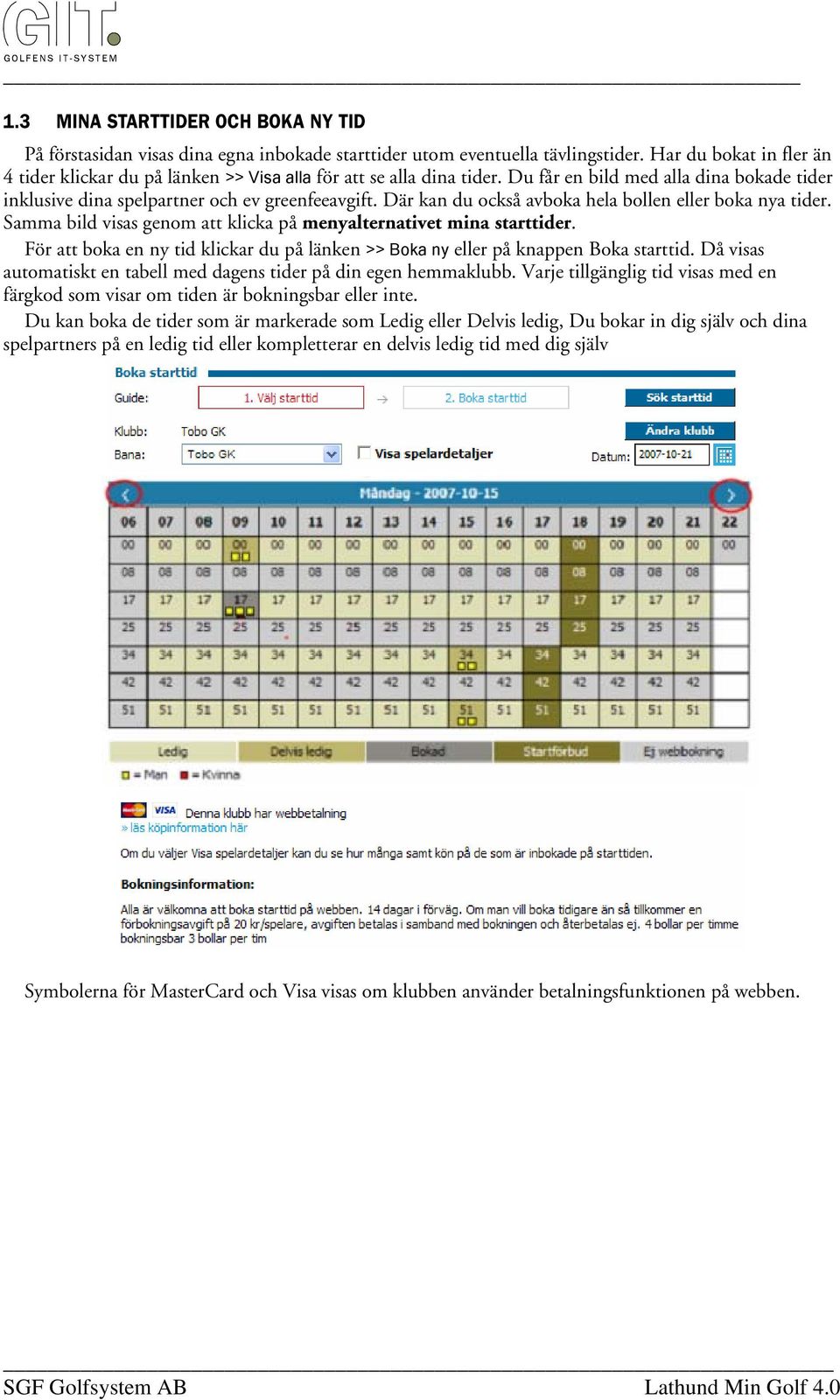 Där kan du också avboka hela bollen eller boka nya tider. Samma bild visas genom att klicka på menyalternativet mina starttider.