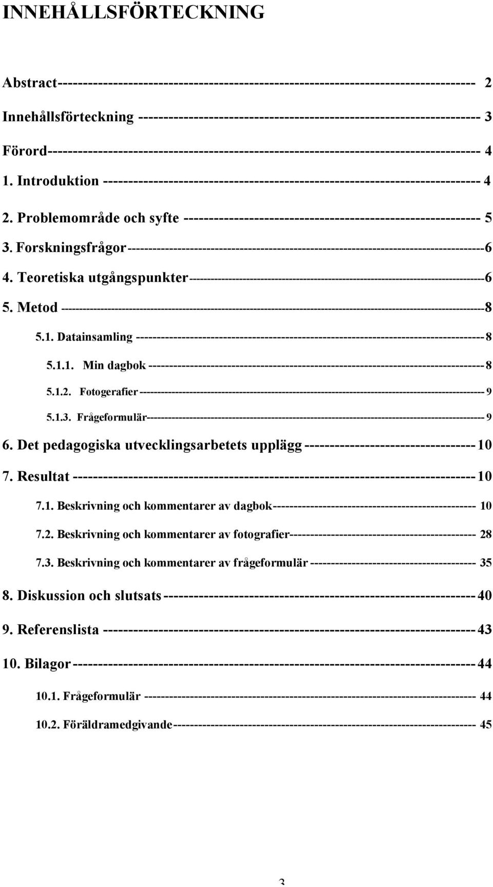 Introduktion --------------------------------------------------------------------------- 4 2. Problemområde och syfte ----------------------------------------------------------- 5 3.