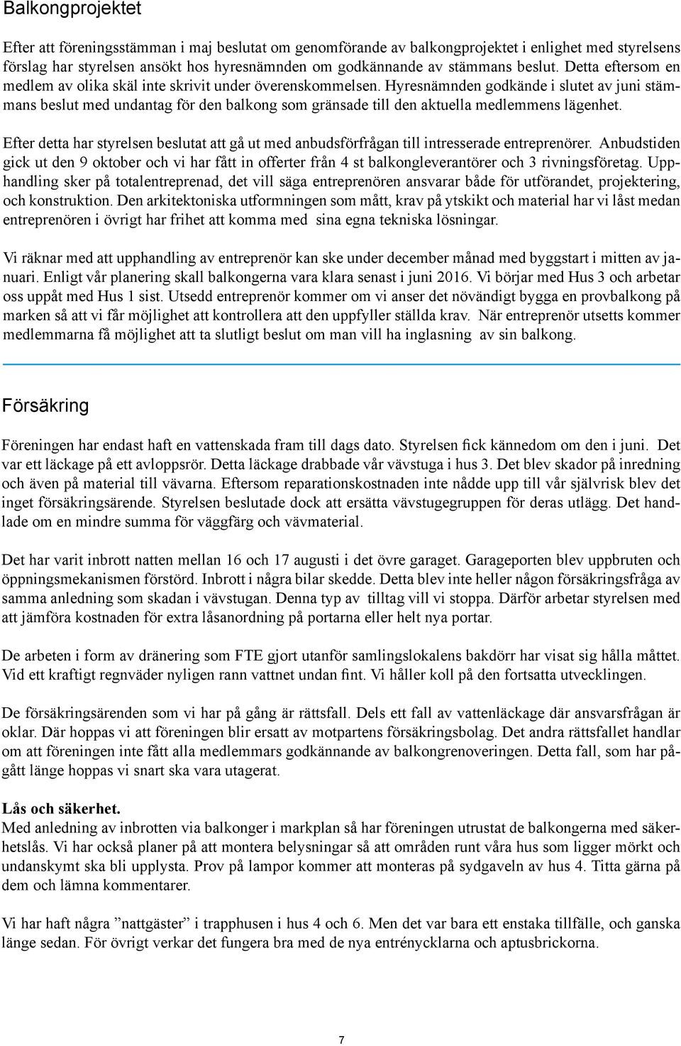 Hyresnämnden godkände i slutet av juni stämmans beslut med undantag för den balkong som gränsade till den aktuella medlemmens lägenhet.