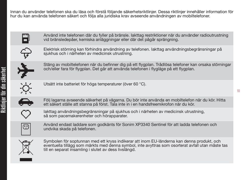 Iakttag restriktioner när du använder radioutrustning vid bränsledepåer, kemiska anläggningar eller där det pågår sprängning. Elektrisk störning kan förhindra användning av telefonen.