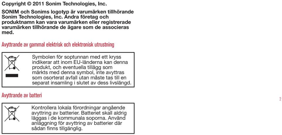 Avyttrande av gammal elektrisk och elektronisk utrustning Symbolen för soptunnan med ett kryss indikerar att inom EU-länderna kan denna produkt, och eventuella tillägg som märkts med denna