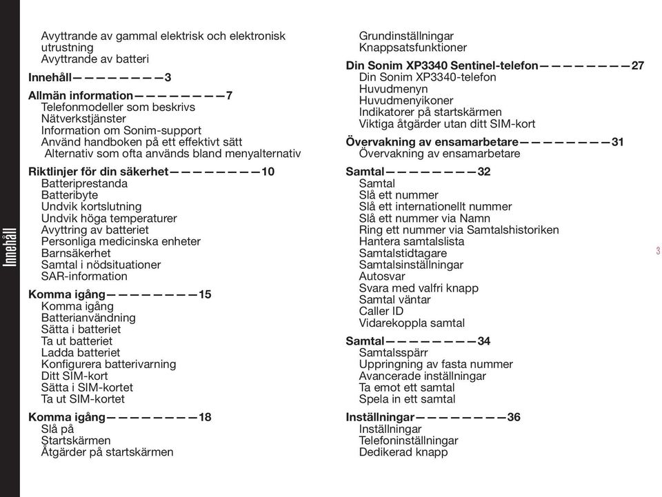 Avyttring av batteriet Personliga medicinska enheter Barnsäkerhet Samtal i nödsituationer SAR-information Komma igång 15 Komma igång Batterianvändning Sätta i batteriet Ta ut batteriet Ladda