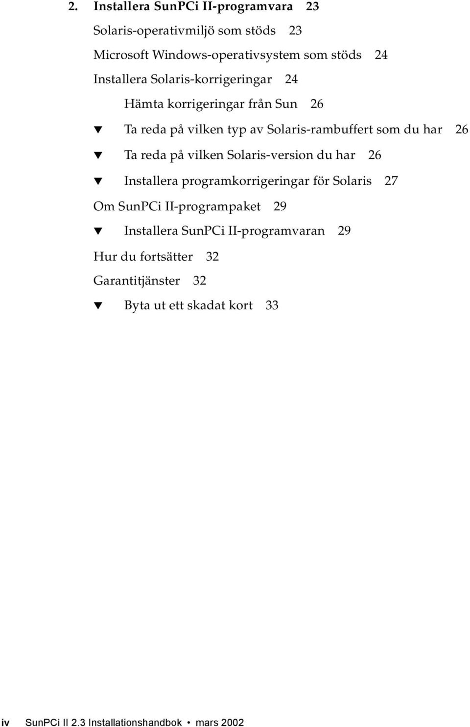 reda på vilken Solaris-version du har 26 Installera programkorrigeringar för Solaris 27 Om SunPCi II-programpaket 29 Installera