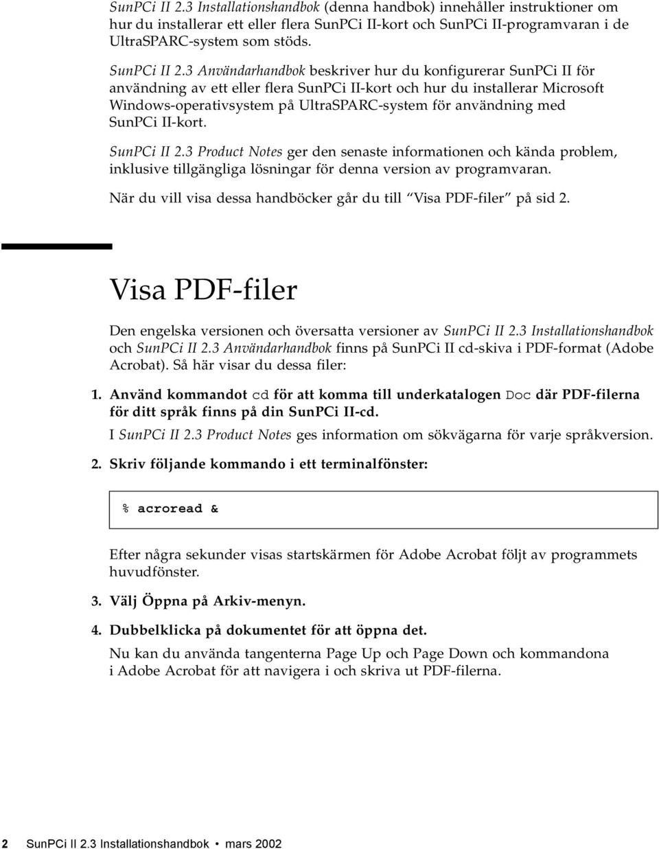 3 Användarhandbok beskriver hur du konfigurerar SunPCi II för användning av ett eller flera SunPCi II-kort och hur du installerar Microsoft Windows-operativsystem på UltraSPARC-system för användning