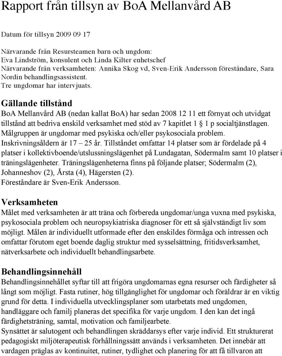 Gällande tillstånd BoA Mellanvård AB (nedan kallat BoA) har sedan 2008 12 11 ett förnyat och utvidgat tillstånd att bedriva enskild verksamhet med stöd av 7 kapitlet 1 1 p socialtjänstlagen.