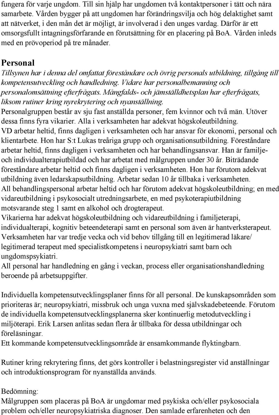 Därför är ett omsorgsfullt intagningsförfarande en förutsättning för en placering på BoA. Vården inleds med en prövoperiod på tre månader.