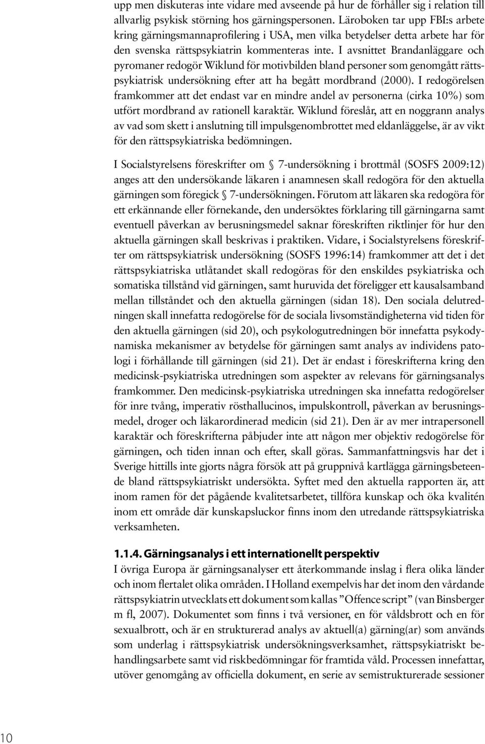 I avsnittet Brandanläggare och pyromaner redogör Wiklund för motivbilden bland personer som genomgått rättspsykiatrisk undersökning efter att ha begått mordbrand (2000).