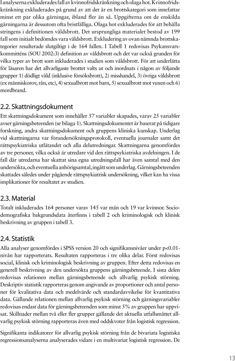 Uppgifterna om de enskilda gärningarna är dessutom ofta bristfälliga. Olaga hot exkluderades för att behålla stringens i definitionen våldsbrott.