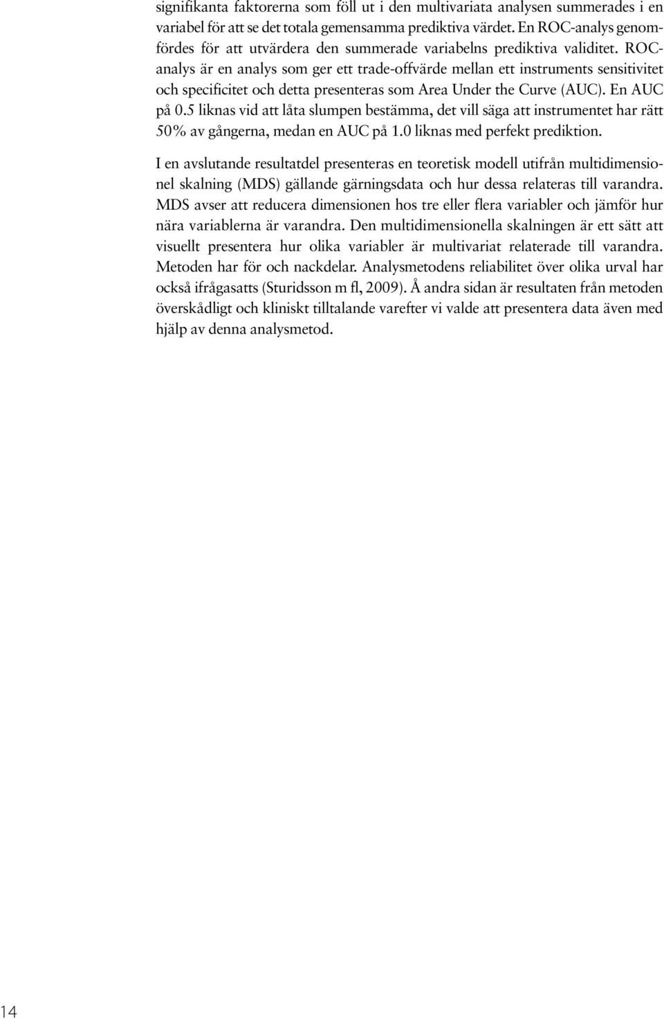 ROCanalys är en analys som ger ett trade-offvärde mellan ett instruments sensitivitet och specificitet och detta presenteras som Area Under the Curve (AUC). En AUC på 0.