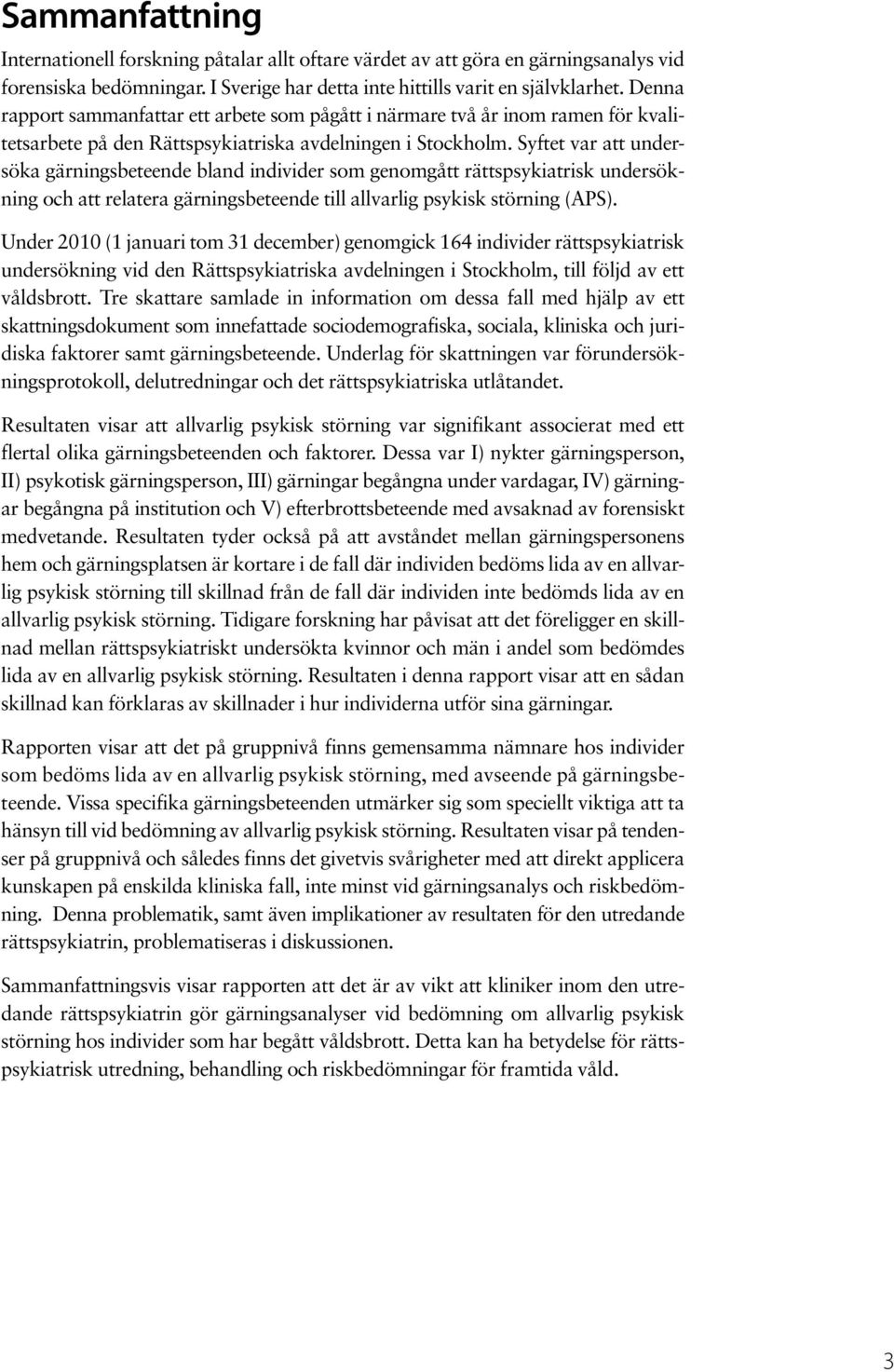 Syftet var att undersöka gärningsbeteende bland individer som genomgått rättspsykiatrisk undersökning och att relatera gärningsbeteende till allvarlig psykisk störning (APS).