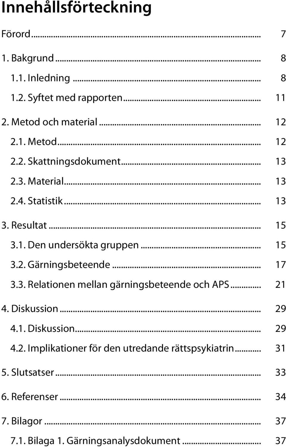 .. 21 4. Diskussion... 29 4.1. Diskussion... 29 4.2. Implikationer för den utredande rättspsykiatrin... 31 5. Slutsatser... 33 6.