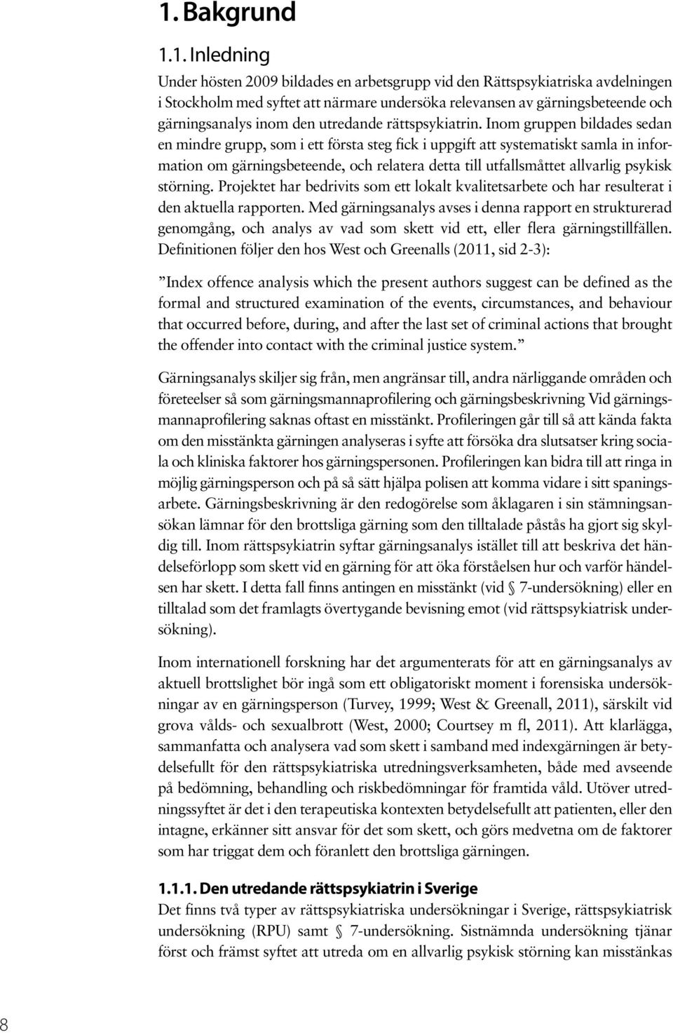 Inom gruppen bildades sedan en mindre grupp, som i ett första steg fick i uppgift att systematiskt samla in information om gärningsbeteende, och relatera detta till utfallsmåttet allvarlig psykisk