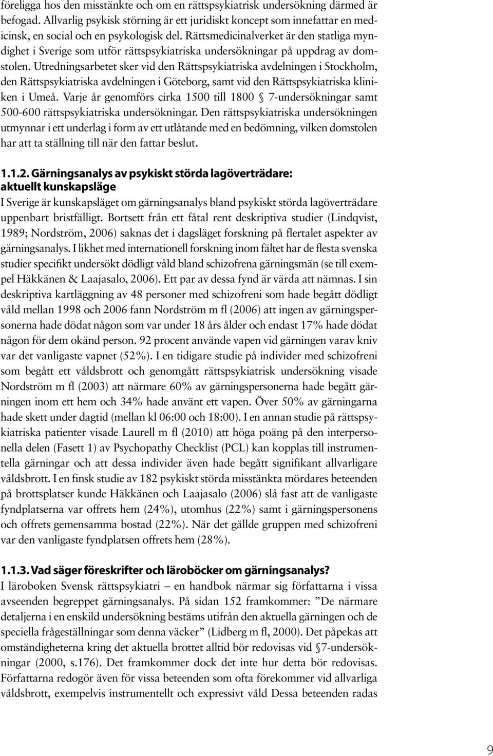 Rättsmedicinalverket är den statliga myndighet i Sverige som utför rättspsykiatriska undersökningar på uppdrag av domstolen.