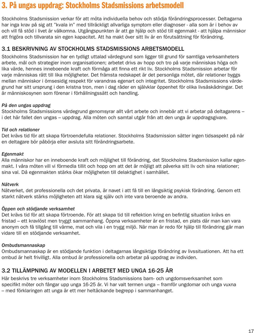 Utgångspunkten är att ge hjälp och stöd till egenmakt - att hjälpa människor att frigöra och tillvarata sin egen kapacitet. Att ha makt över sitt liv är en förutsättning för förändring. 3.