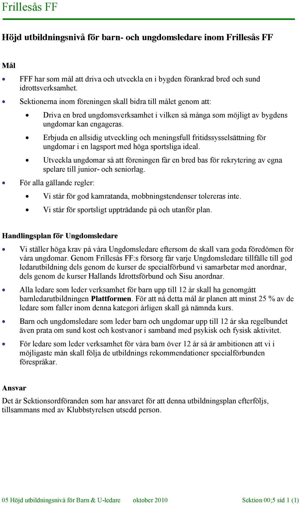 Erbjuda en allsidig utveckling och meningsfull fritidssysselsättning för ungdomar i en lagsport med höga sportsliga ideal.