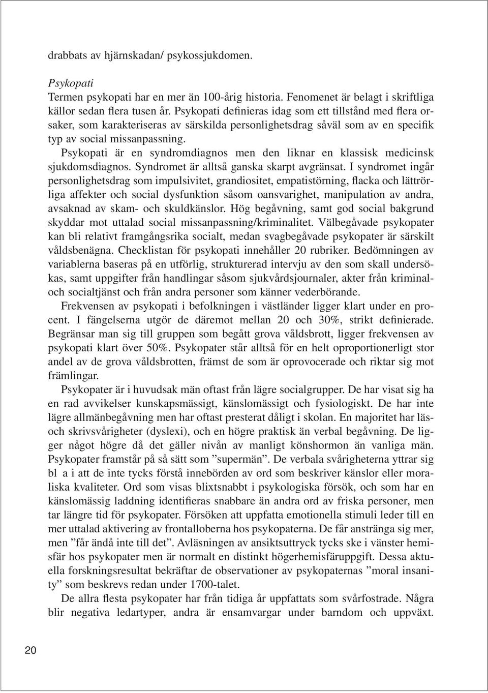 Psykopati är en syndromdiagnos men den liknar en klassisk medicinsk sjukdomsdiagnos. Syndromet är alltså ganska skarpt avgränsat.