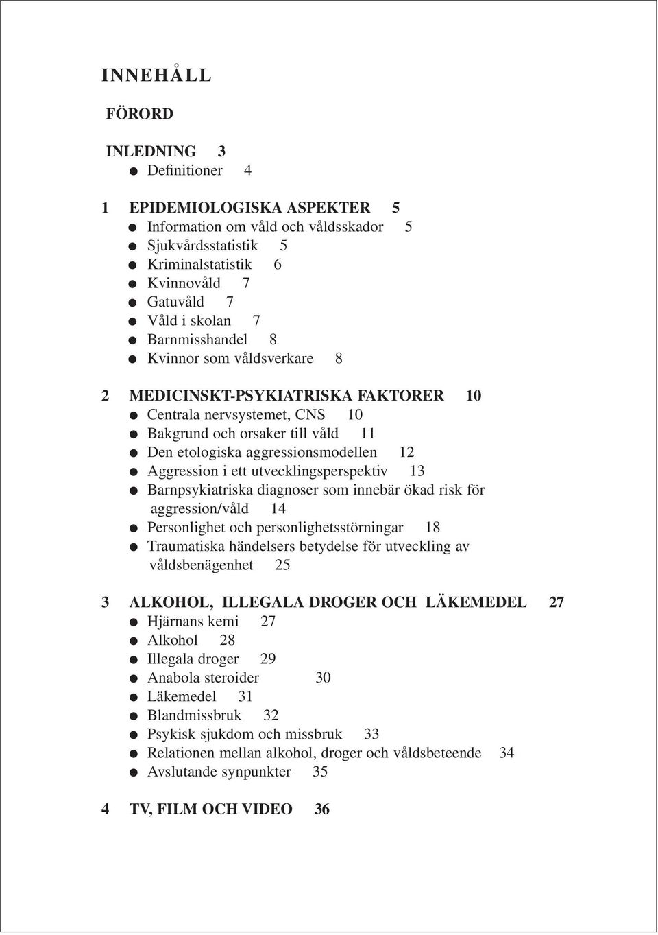 ett utvecklingsperspektiv 13 Barnpsykiatriska diagnoser som innebär ökad risk för aggression/våld 14 Personlighet och personlighetsstörningar 18 Traumatiska händelsers betydelse för utveckling av