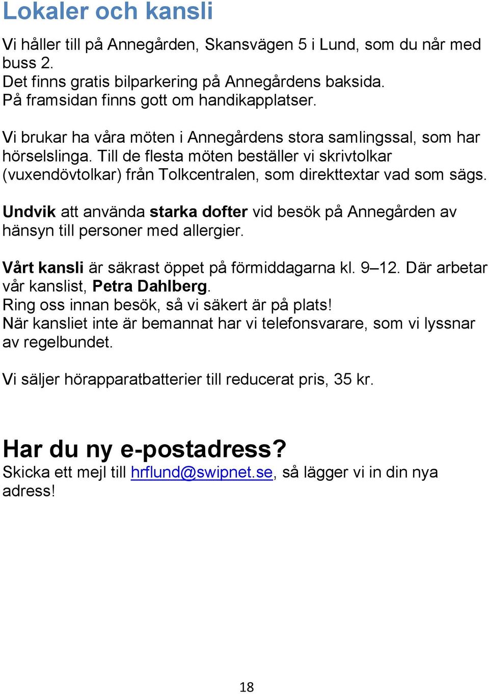 Undvik att använda starka dofter vid besök på Annegården av hänsyn till personer med allergier. Vårt kansli är säkrast öppet på förmiddagarna kl. 9 12. Där arbetar vår kanslist, Petra Dahlberg.