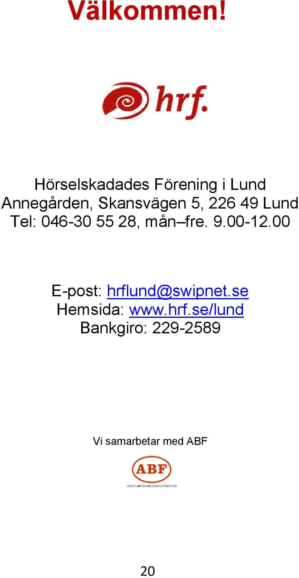 5, 226 49 Lund Tel: 046-30 55 28, mån fre. 9.00-12.