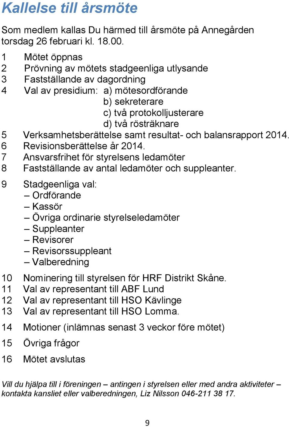 Verksamhetsberättelse samt resultat- och balansrapport 2014. 6 Revisionsberättelse år 2014. 7 Ansvarsfrihet för styrelsens ledamöter 8 Fastställande av antal ledamöter och suppleanter.