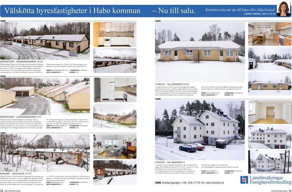 Denna annons är hänförlig till längan med sju lägenheter på en yta om ca. 506 m² med byggår 1979. Bostäderna består av 4 st. 3 rok samt 3 st. 2 rok.