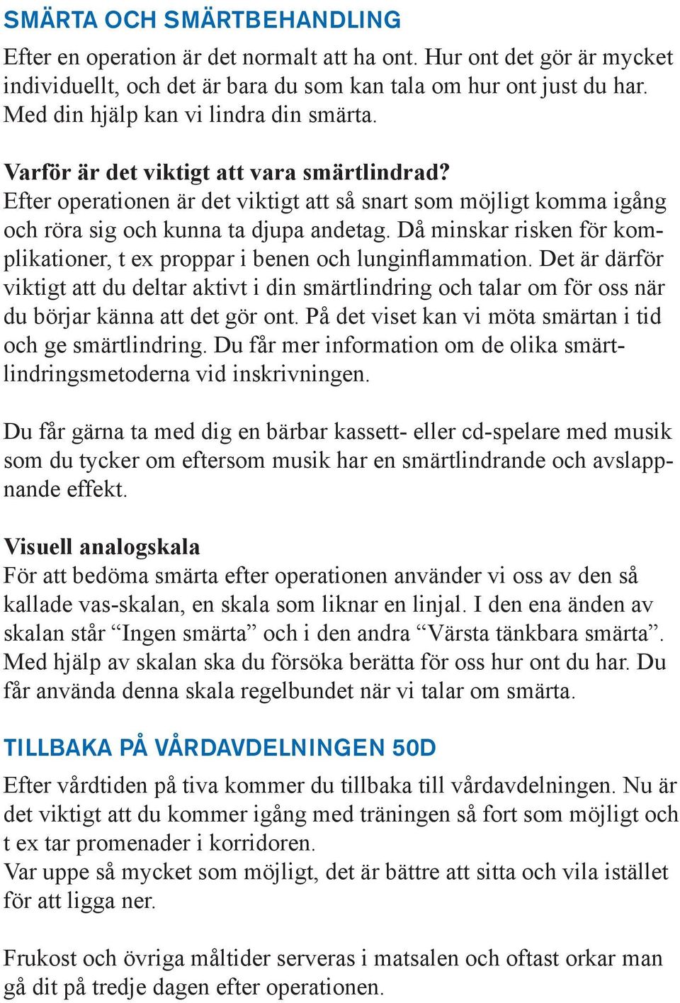 Då minskar risken för komplikationer, t ex proppar i benen och lunginflammation.