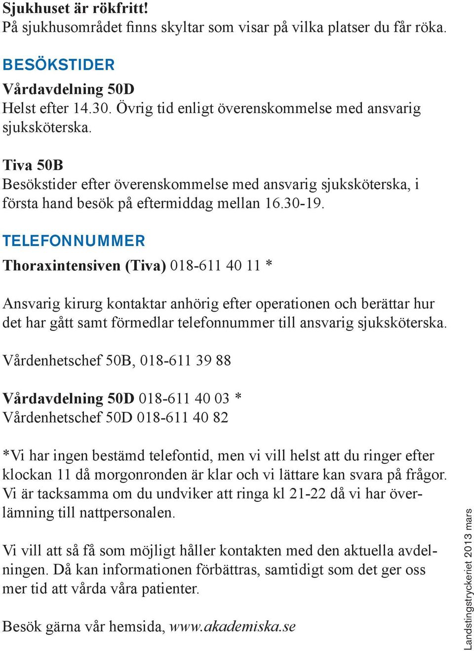 TELEFONNUMMER Thoraxintensiven (Tiva) 018-611 40 11 * Ansvarig kirurg kontaktar anhörig efter operationen och berättar hur det har gått samt förmedlar telefonnummer till ansvarig sjuksköterska.