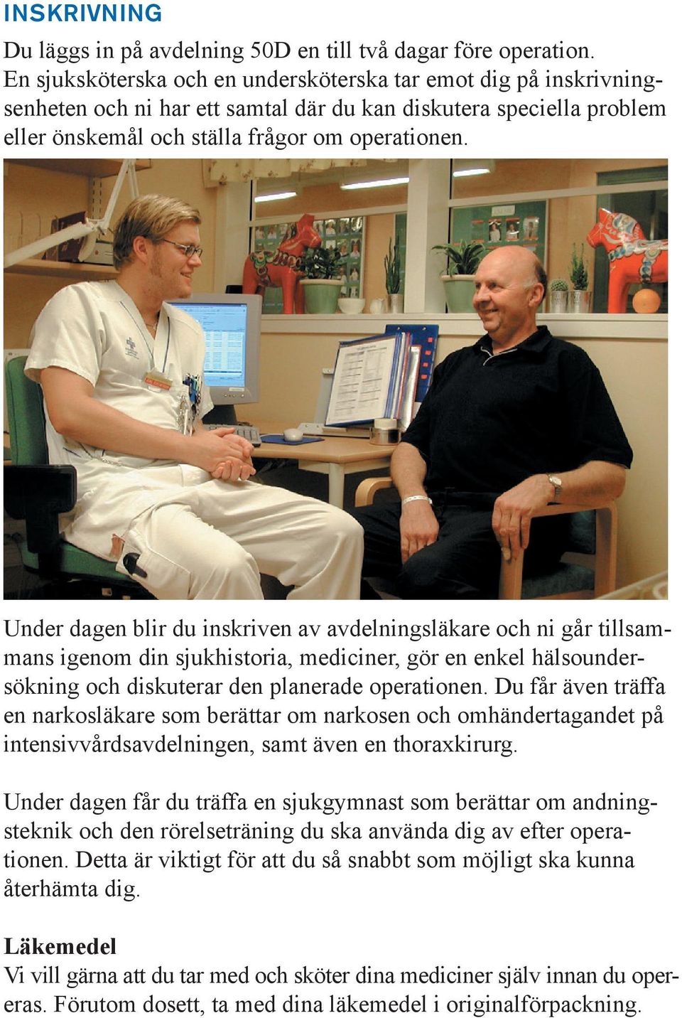 Under dagen blir du inskriven av avdelningsläkare och ni går tillsammans igenom din sjukhistoria, mediciner, gör en enkel hälsoundersökning och diskuterar den planerade operationen.