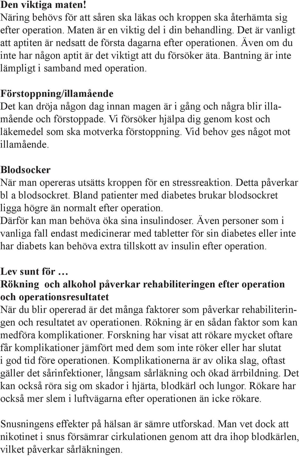 Förstoppning/illamående Det kan dröja någon dag innan magen är i gång och några blir illamående och förstoppade. Vi försöker hjälpa dig genom kost och läkemedel som ska motverka förstoppning.