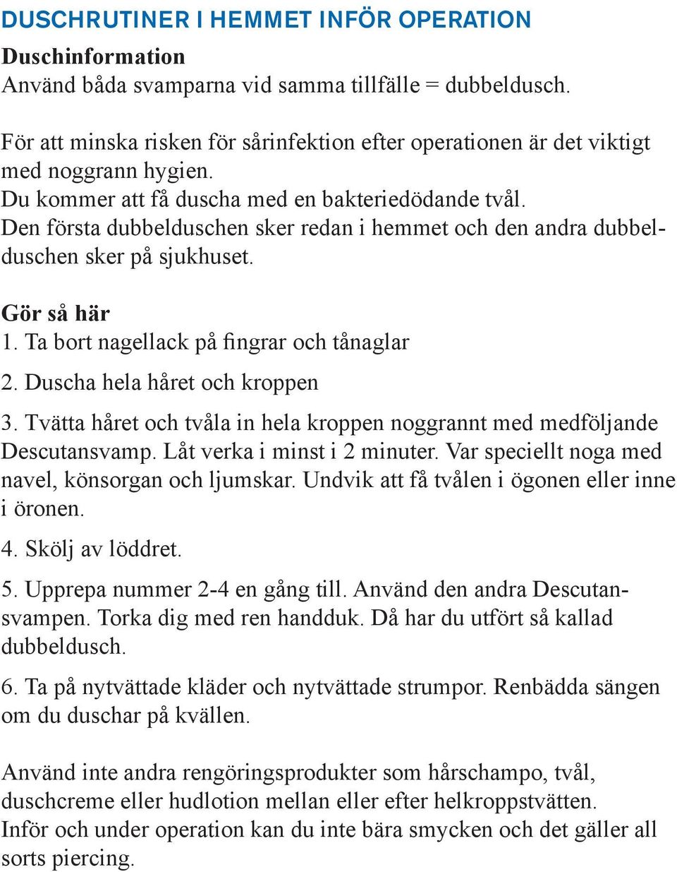 Den första dubbelduschen sker redan i hemmet och den andra dubbelduschen sker på sjukhuset. Gör så här 1. Ta bort nagellack på fingrar och tånaglar 2. Duscha hela håret och kroppen 3.