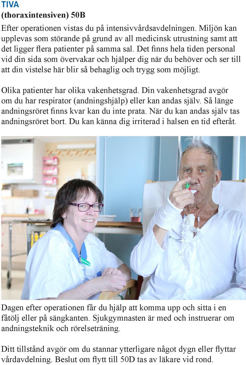 Det finns hela tiden personal vid din sida som övervakar och hjälper dig när du behöver och ser till att din vistelse här blir så behaglig och trygg som möjligt.